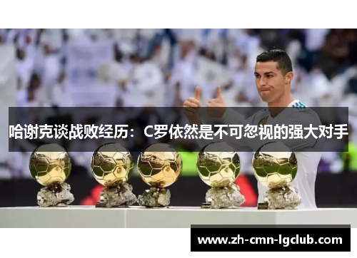 哈谢克谈战败经历：C罗依然是不可忽视的强大对手