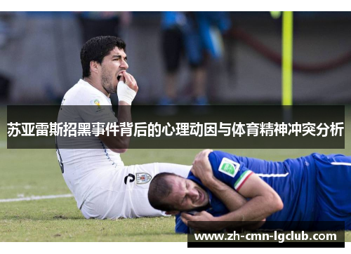 苏亚雷斯招黑事件背后的心理动因与体育精神冲突分析