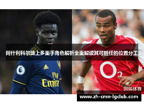 阿什利科尔场上多面手角色解析全面解读其可胜任的位置分工 阿什利科尔场上多面手角色解析全面解读其可胜任的位置分工