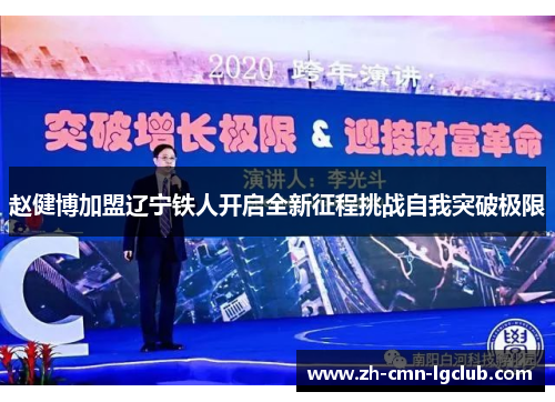 赵健博加盟辽宁铁人开启全新征程挑战自我突破极限 赵健博加盟辽宁铁人开启全新征程挑战自我突破极限