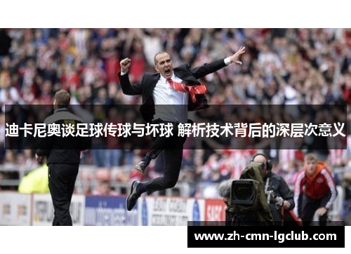 迪卡尼奥谈足球传球与坏球 解析技术背后的深层次意义 迪卡尼奥谈足球传球与坏球 解析技术背后的深层次意义