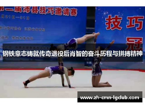 钢铁意志铸就传奇退役后肖智的奋斗历程与拼搏精神 钢铁意志铸就传奇退役后肖智的奋斗历程与拼搏精神