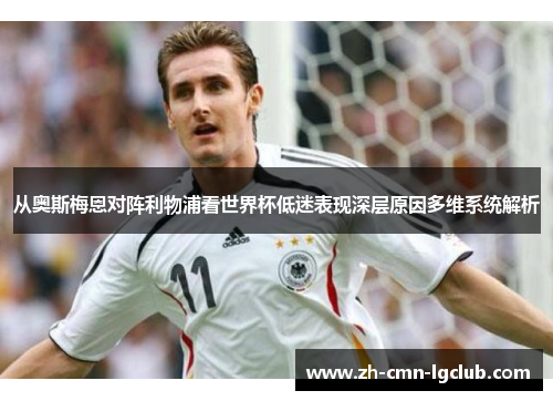 从奥斯梅恩对阵利物浦看世界杯低迷表现深层原因多维系统解析