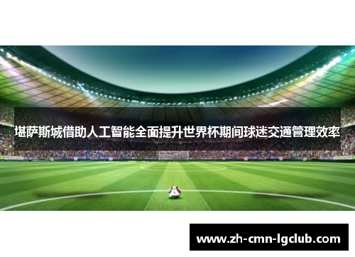 堪萨斯城借助人工智能全面提升世界杯期间球迷交通管理效率 堪萨斯城借助人工智能全面提升世界杯期间球迷交通管理效率