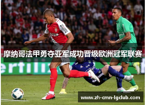 摩纳哥法甲勇夺亚军成功晋级欧洲冠军联赛 摩纳哥法甲勇夺亚军成功晋级欧洲冠军联赛