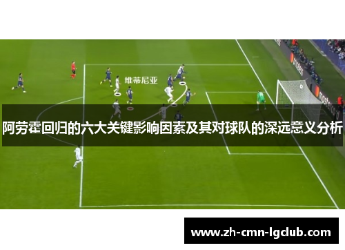 阿劳霍回归的六大关键影响因素及其对球队的深远意义分析 阿劳霍回归的六大关键影响因素及其对球队的深远意义分析